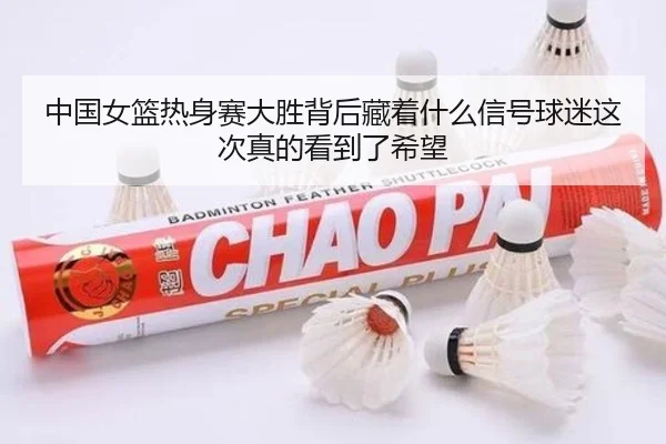 中国女篮热身赛大胜背后藏着什么信号球迷这次真的看到了希望 - pazhenren